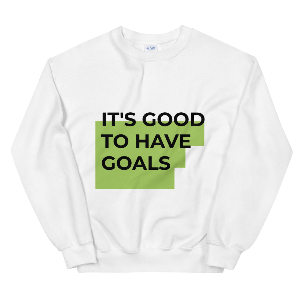 it's good to have goals sweatshirt